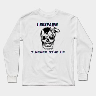 I respawn, I never give up Long Sleeve T-Shirt